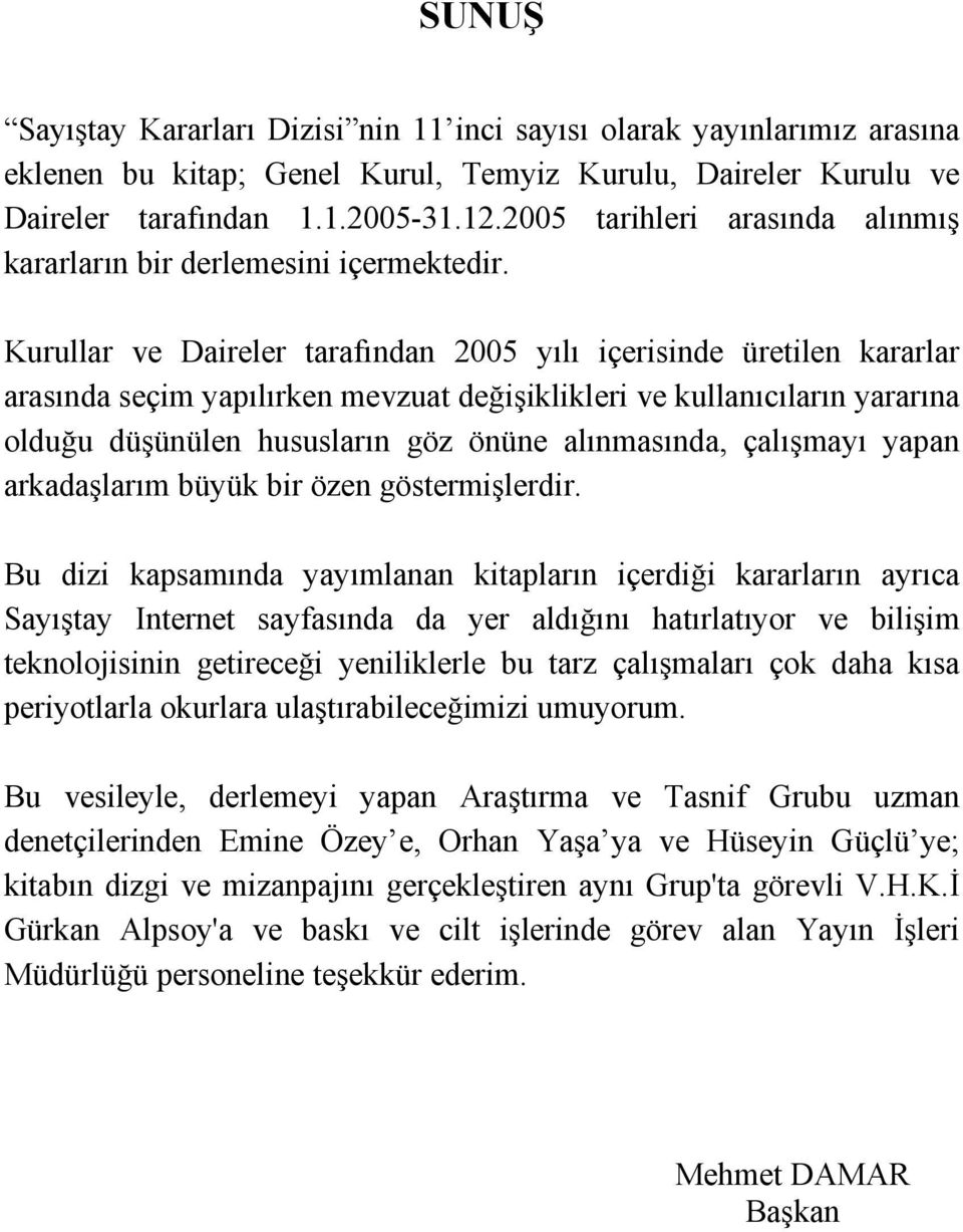 Kurullar ve Daireler tarafından 2005 yılı içerisinde üretilen kararlar arasında seçim yapılırken mevzuat değişiklikleri ve kullanıcıların yararına olduğu düşünülen hususların göz önüne alınmasında,