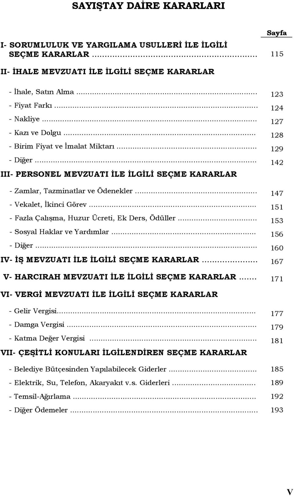 .. 147 - Vekalet, İkinci Görev... 151 - Fazla Çalışma, Huzur Ücreti, Ek Ders, Ödüller... 153 - Sosyal Haklar ve Yardımlar... 156 - Diğer... 160 IV- İŞ MEVZUATI İLE İLGİLİ SEÇME KARARLAR.