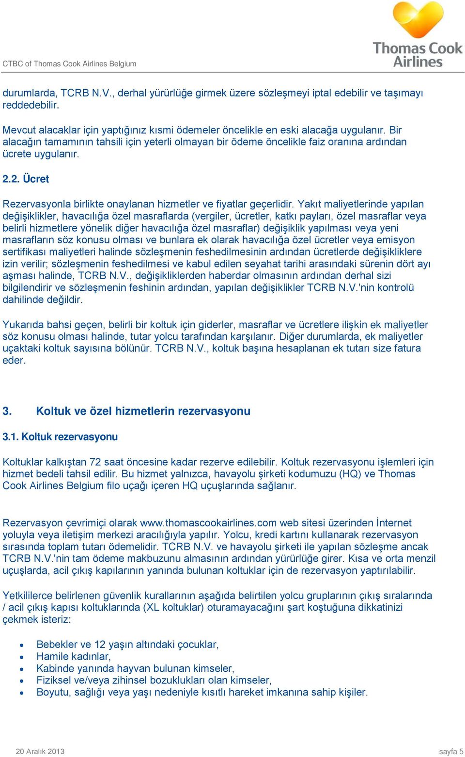 Yakıt maliyetlerinde yapılan değişiklikler, havacılığa özel masraflarda (vergiler, ücretler, katkı payları, özel masraflar veya belirli hizmetlere yönelik diğer havacılığa özel masraflar) değişiklik