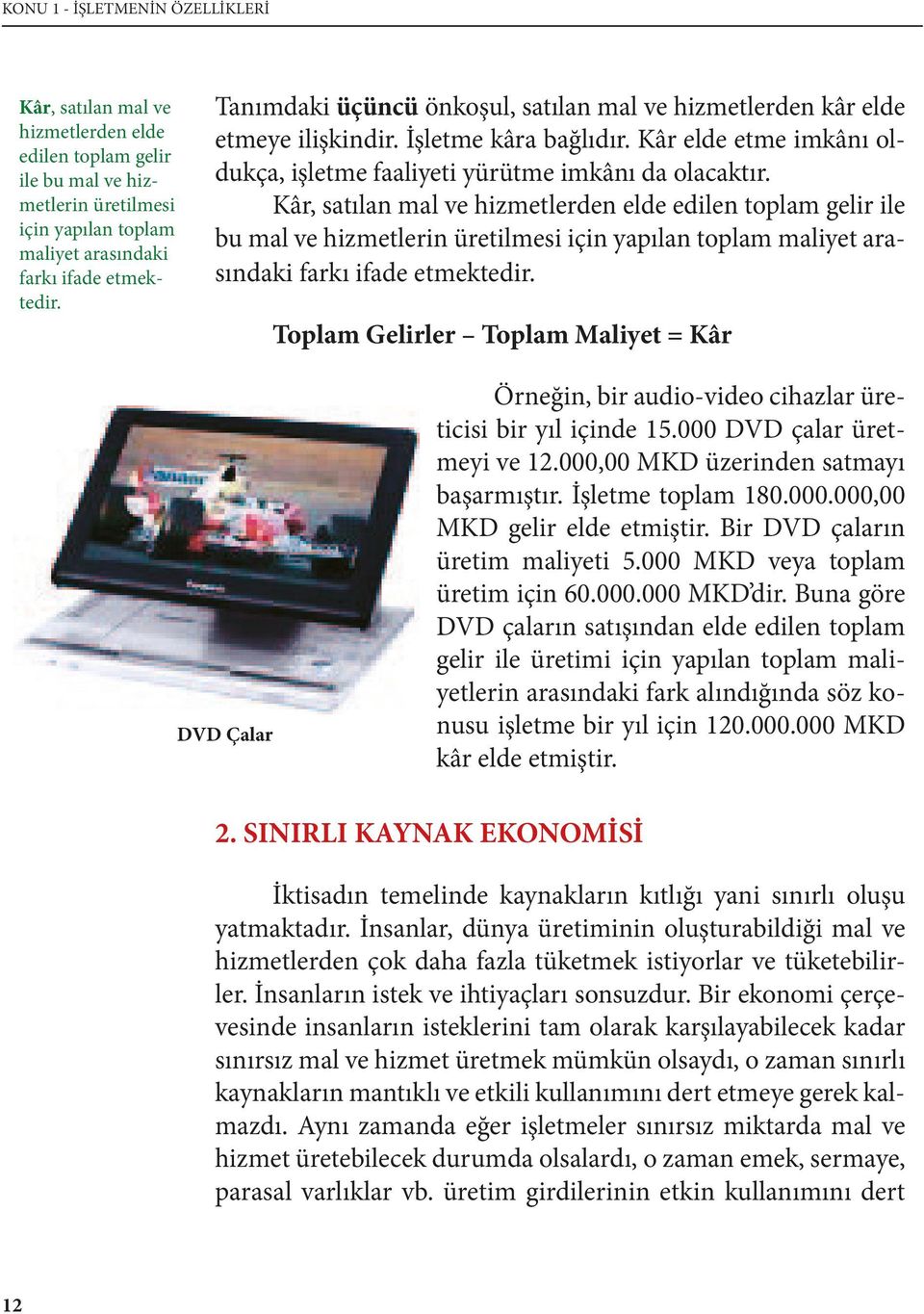 Kâr, satılan mal ve hizmetlerden elde edilen toplam gelir ile bu mal ve hizmetlerin üretilmesi için yapılan toplam maliyet arasındaki farkı ifade etmektedir.