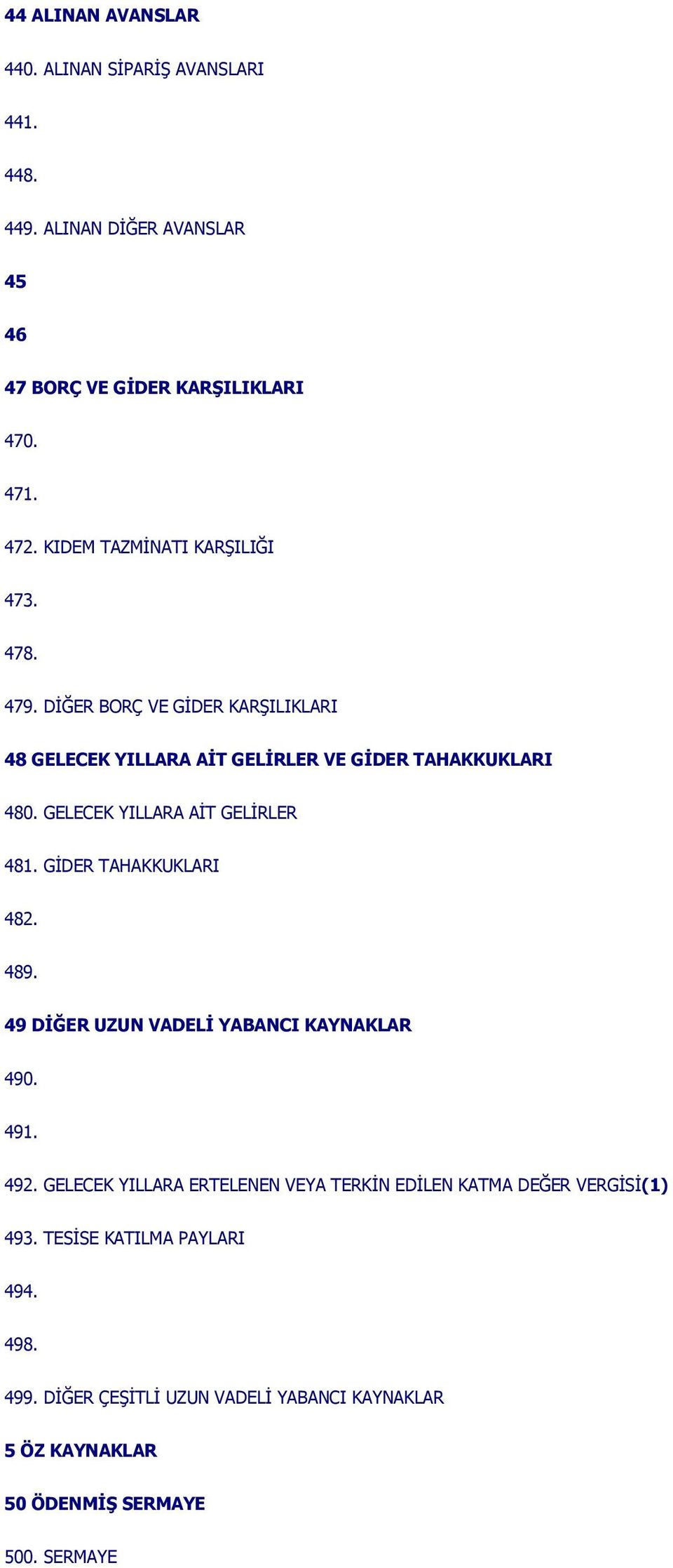 GELECEK YILLARA AİT GELİRLER 481. GİDER TAHAKKUKLARI 482. 489. 49 DİĞER UZUN VADELİ YABANCI KAYNAKLAR 490. 491. 492.