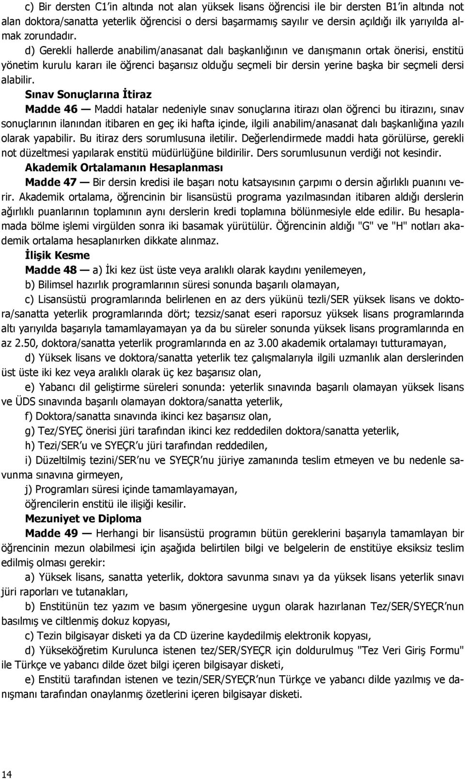 d) Gerekli hallerde anabilim/anasanat dalı başkanlığının ve danışmanın ortak önerisi, enstitü yönetim kurulu kararı ile öğrenci başarısız olduğu seçmeli bir dersin yerine başka bir seçmeli dersi