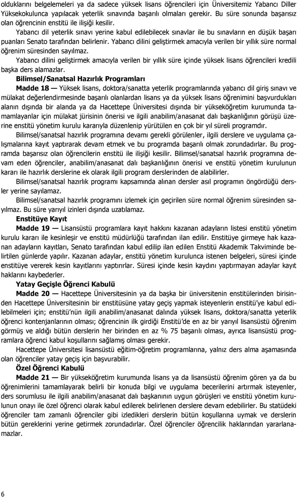 Yabancı dil yeterlik sınavı yerine kabul edilebilecek sınavlar ile bu sınavların en düşük başarı puanları Senato tarafından belirlenir.