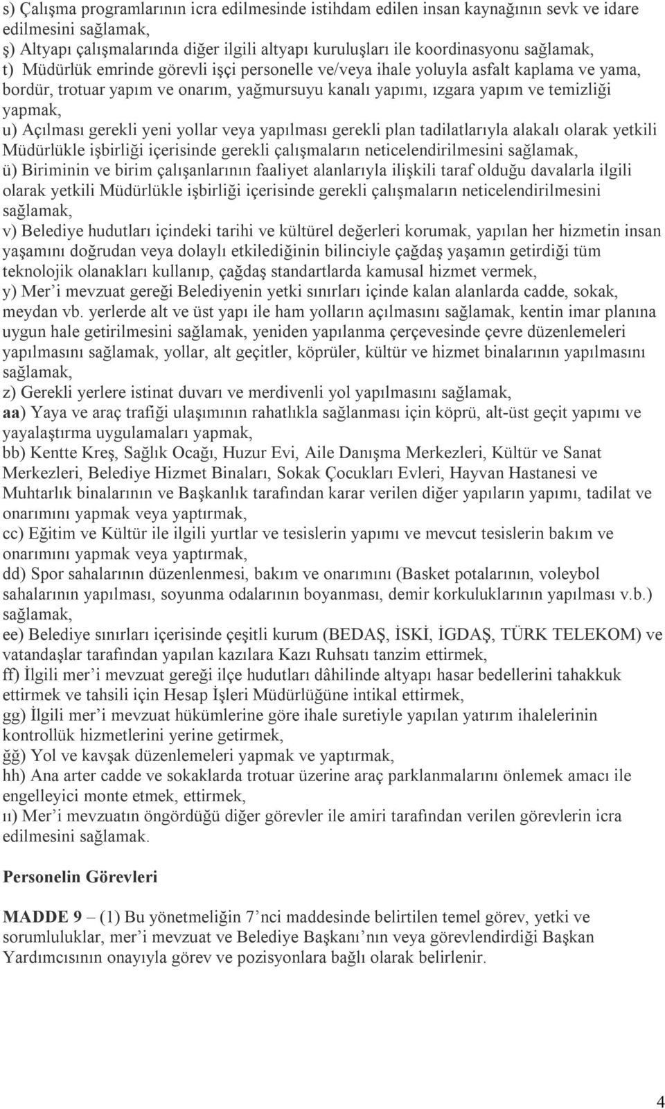 gerekli yeni yollar veya yapılması gerekli plan tadilatlarıyla alakalı olarak yetkili Müdürlükle işbirliği içerisinde gerekli çalışmaların neticelendirilmesini sağlamak, ü) Biriminin ve birim