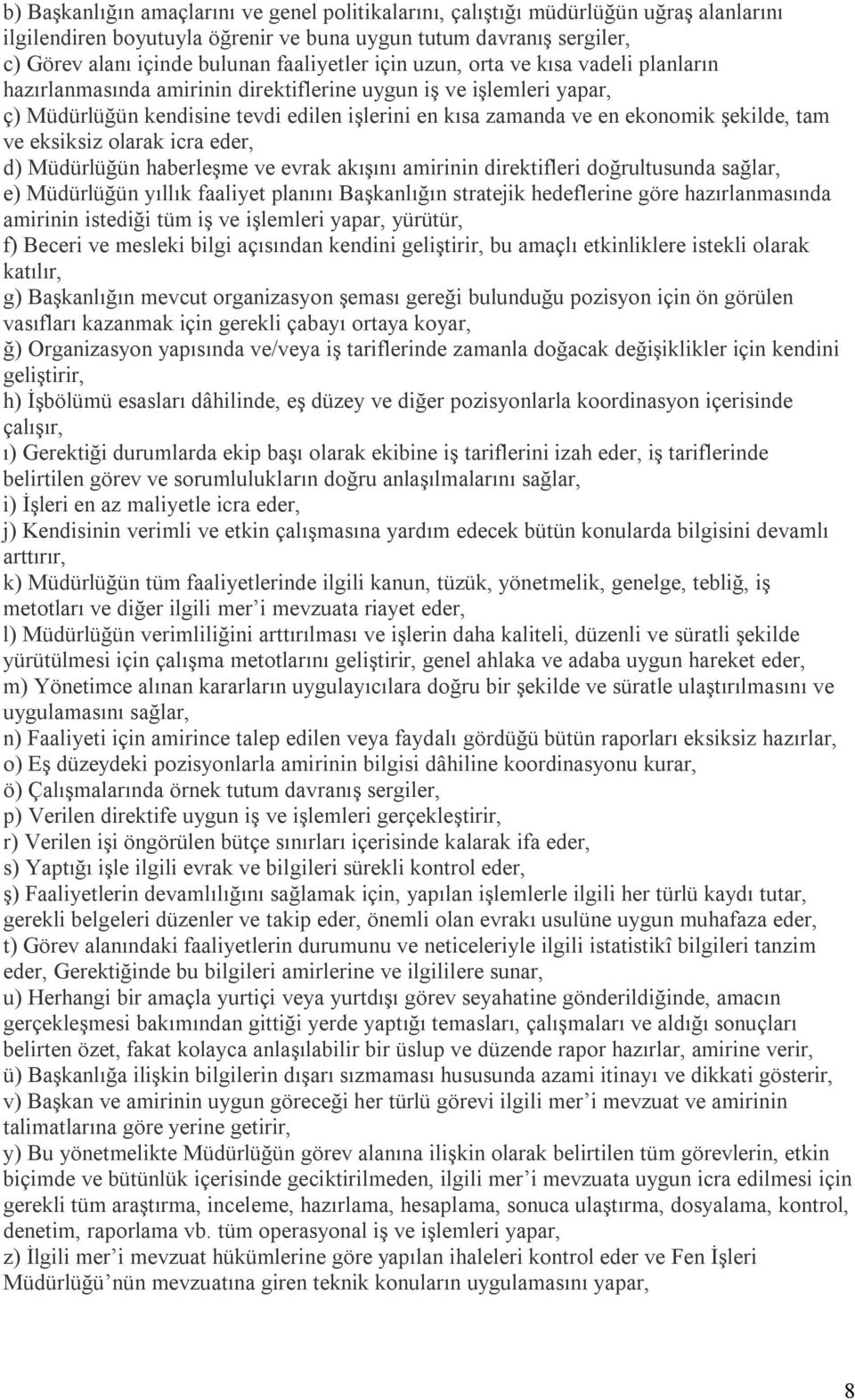 şekilde, tam ve eksiksiz olarak icra eder, d) Müdürlüğün haberleşme ve evrak akışını amirinin direktifleri doğrultusunda e) Müdürlüğün yıllık faaliyet planını Başkanlığın stratejik hedeflerine göre