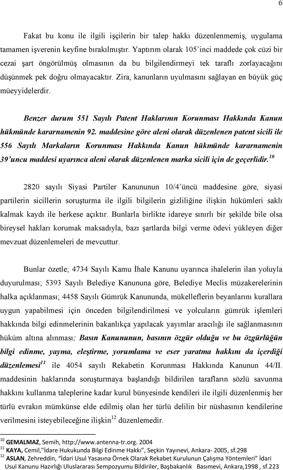 Zira, kanunların uyulmasını sağlayan en büyük güç müeyyidelerdir. Benzer durum 551 Sayılı Patent Haklarının Korunması Hakkında Kanun hükmünde kararnamenin 92.