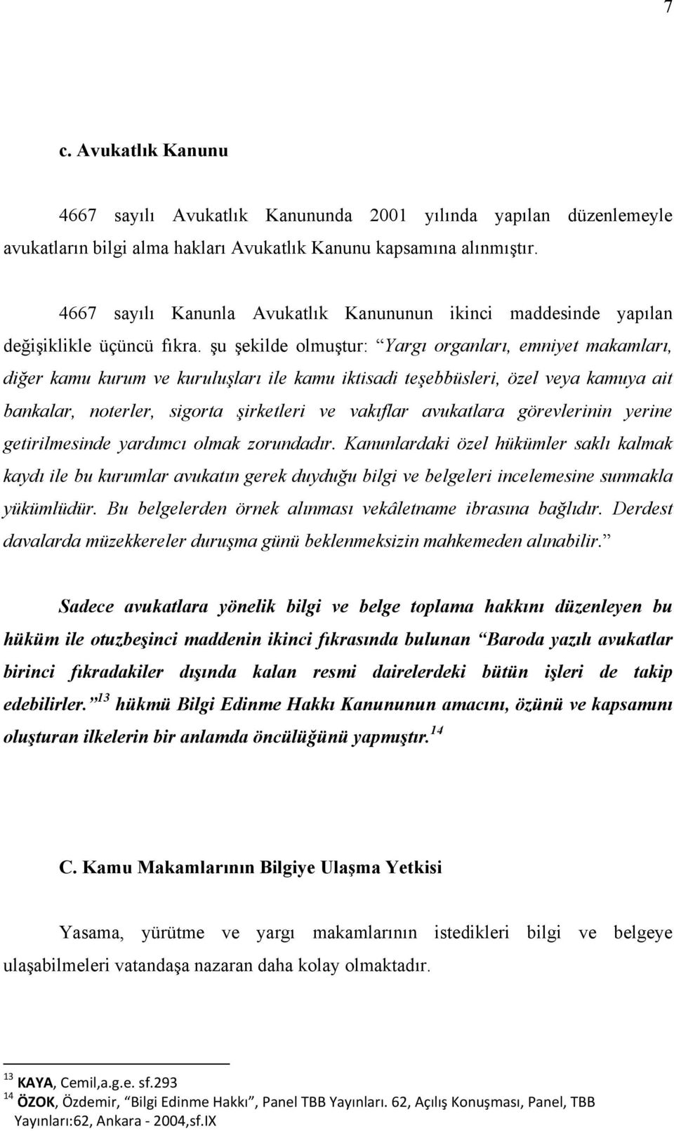 şu şekilde olmuştur: Yargı organları, emniyet makamları, diğer kamu kurum ve kuruluşları ile kamu iktisadi teşebbüsleri, özel veya kamuya ait bankalar, noterler, sigorta şirketleri ve vakıflar