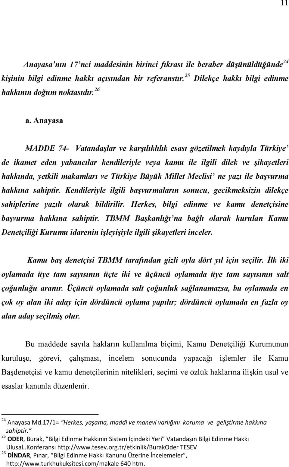 Türkiye Büyük Millet Meclisi ne yazı ile başvurma hakkına sahiptir. Kendileriyle ilgili başvurmaların sonucu, gecikmeksizin dilekçe sahiplerine yazılı olarak bildirilir.
