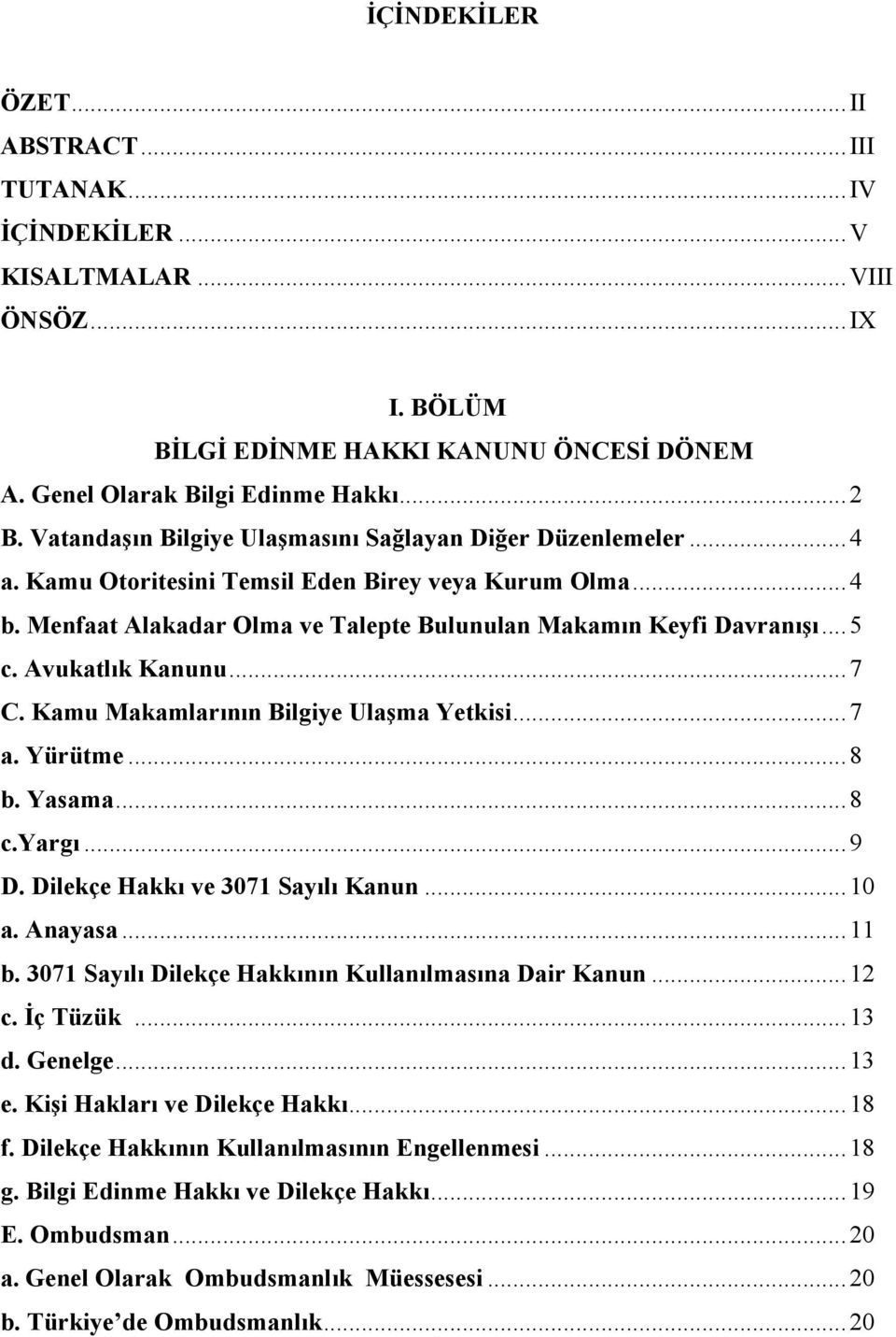 Avukatlık Kanunu... 7 C. Kamu Makamlarının Bilgiye Ulaşma Yetkisi... 7 a. Yürütme... 8 b. Yasama... 8 c.yargı... 9 D. Dilekçe Hakkı ve 3071 Sayılı Kanun... 10 a. Anayasa... 11 b.