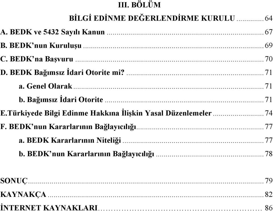 Türkiyede Bilgi Edinme Hakkına İlişkin Yasal Düzenlemeler... 74 F. BEDK nun Kararlarının Bağlayıcılığı... 77 a.