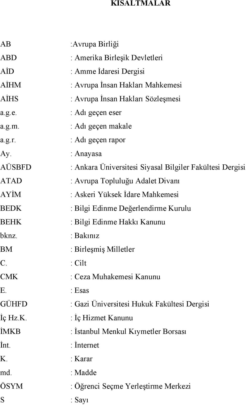 : Anayasa AÜSBFD : Ankara Üniversitesi Siyasal Bilgiler Fakültesi Dergisi ATAD : Avrupa Topluluğu Adalet Divanı AYİM : Askeri Yüksek İdare Mahkemesi BEDK : Bilgi Edinme Değerlendirme Kurulu