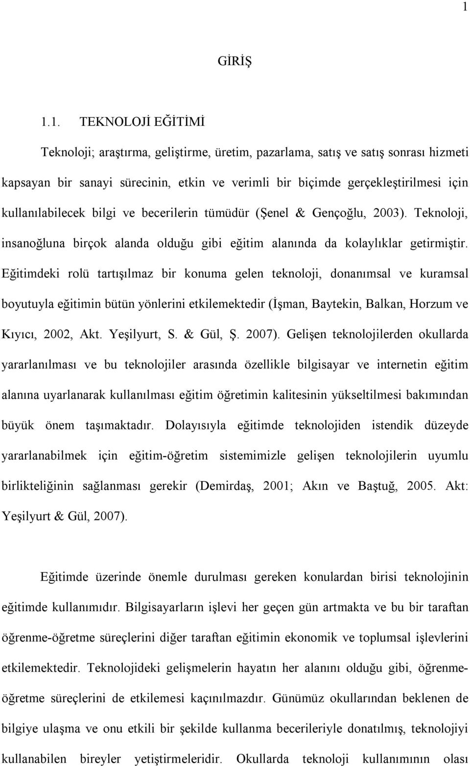 Eğitimdeki rolü tartışılmaz bir konuma gelen teknoloji, donanımsal ve kuramsal boyutuyla eğitimin bütün yönlerini etkilemektedir (İşman, Baytekin, Balkan, Horzum ve Kıyıcı, 2002, Akt. Yeşilyurt, S.