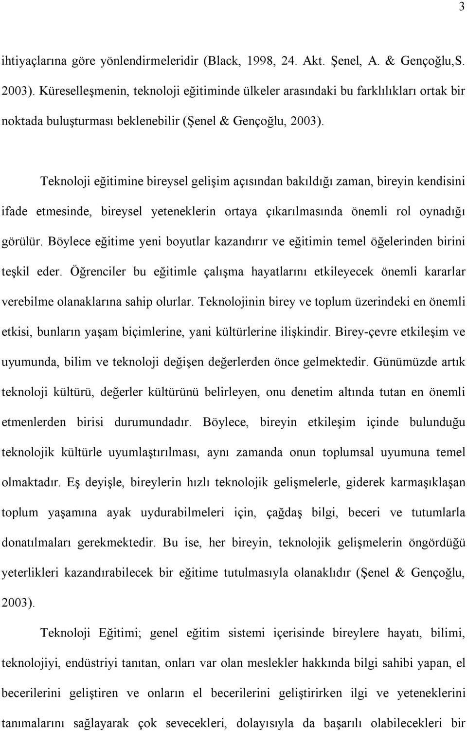 Teknoloji eğitimine bireysel gelişim açısından bakıldığı zaman, bireyin kendisini ifade etmesinde, bireysel yeteneklerin ortaya çıkarılmasında önemli rol oynadığı görülür.