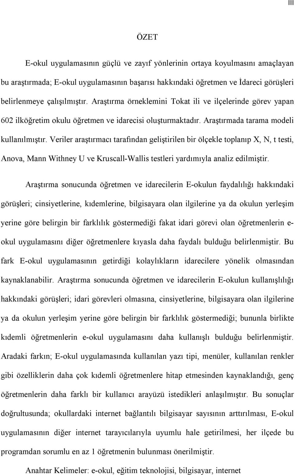 Veriler araştırmacı tarafından geliştirilen bir ölçekle toplanıp X, N, t testi, Anova, Mann Withney U ve Kruscall-Wallis testleri yardımıyla analiz edilmiştir.