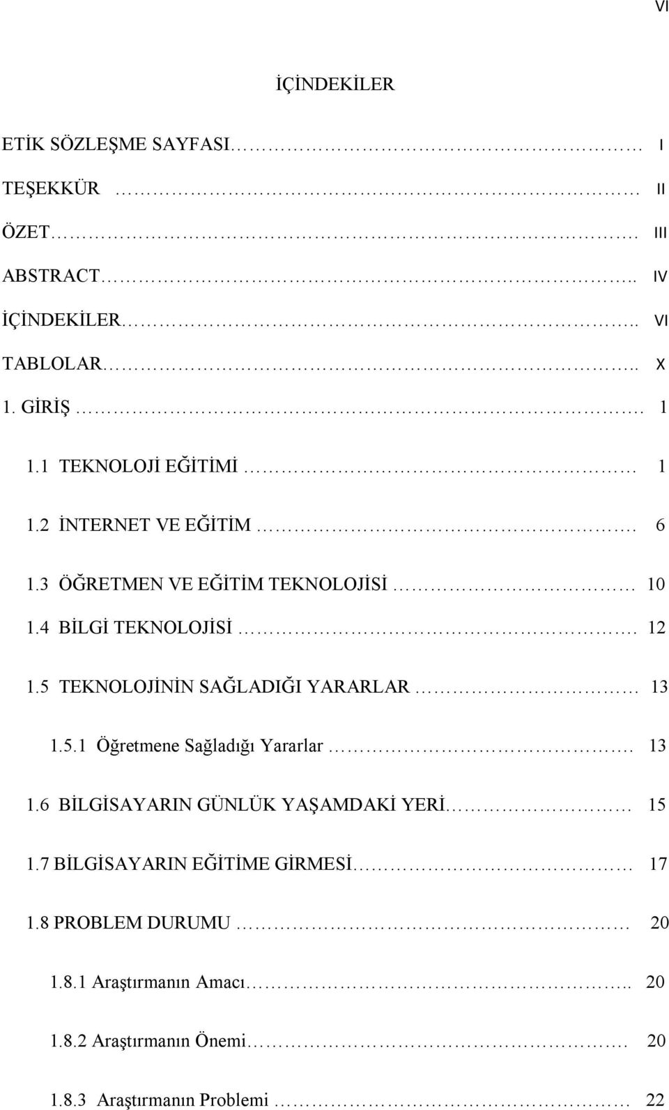 5 TEKNOLOJİNİN SAĞLADIĞI YARARLAR 13 1.5.1 Öğretmene Sağladığı Yararlar. 13 1.6 BİLGİSAYARIN GÜNLÜK YAŞAMDAKİ YERİ 15 1.