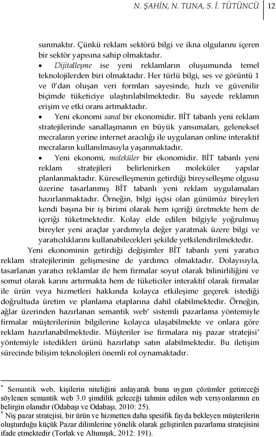 Her türlü bilgi, ses ve görüntü 1 ve 0 dan oluşan veri formları sayesinde, hızlı ve güvenilir biçimde tüketiciye ulaştırılabilmektedir. Bu sayede reklamın erişim ve etki oranı artmaktadır.