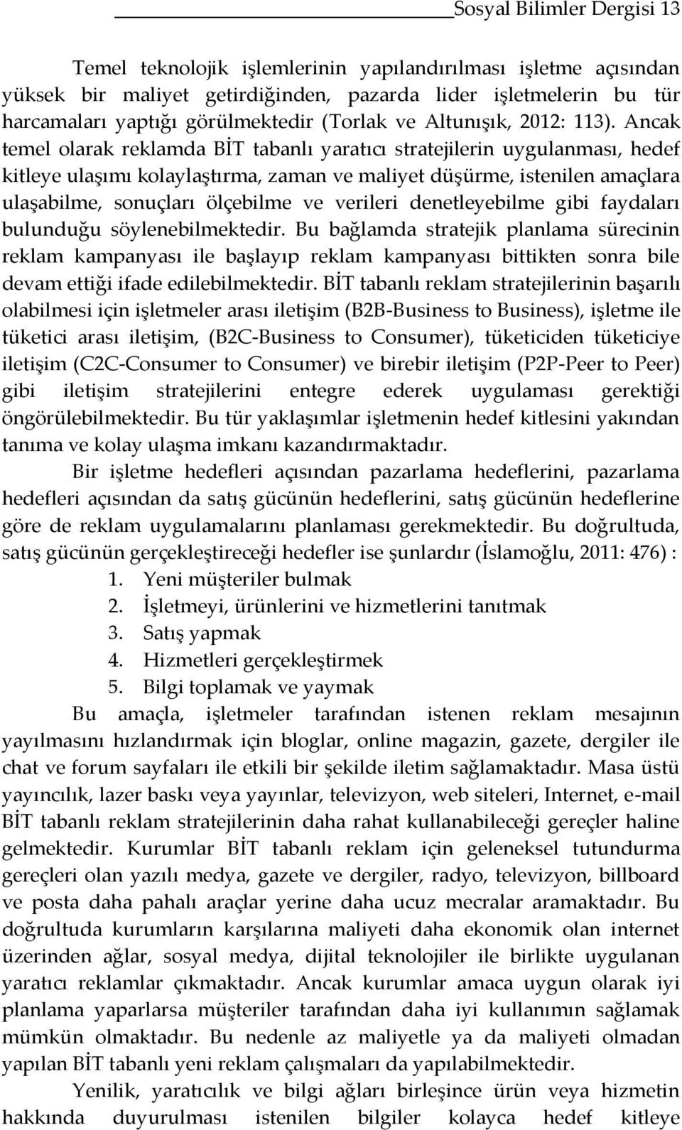 Ancak temel olarak reklamda BİT tabanlı yaratıcı stratejilerin uygulanması, hedef kitleye ulaşımı kolaylaştırma, zaman ve maliyet düşürme, istenilen amaçlara ulaşabilme, sonuçları ölçebilme ve