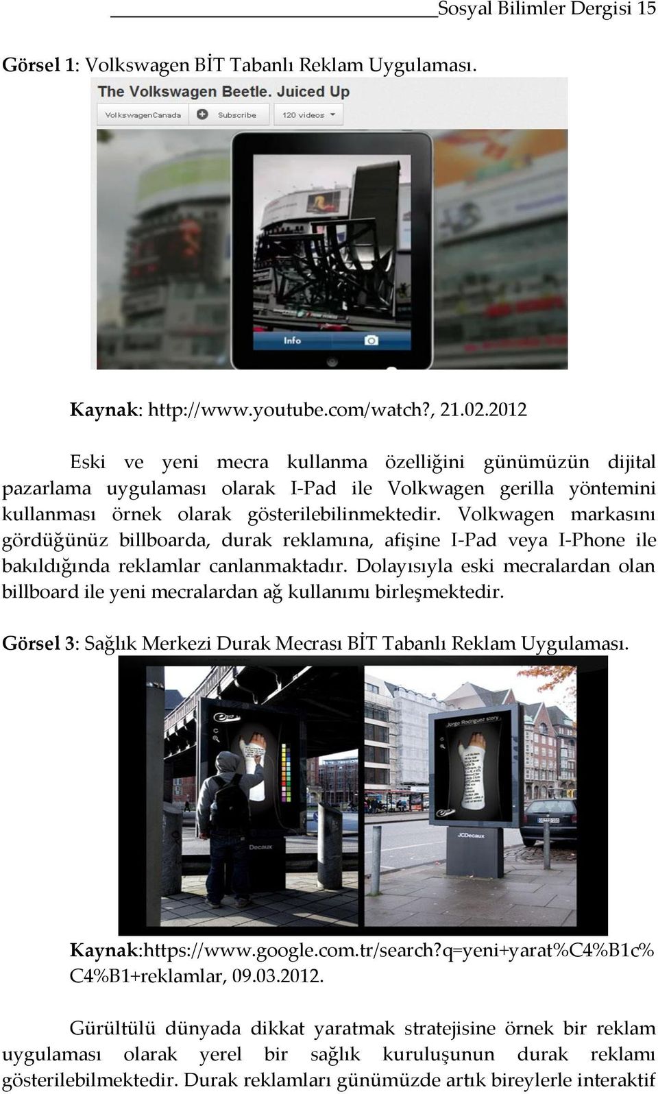 Volkwagen markasını gördüğünüz billboarda, durak reklamına, afişine I-Pad veya I-Phone ile bakıldığında reklamlar canlanmaktadır.