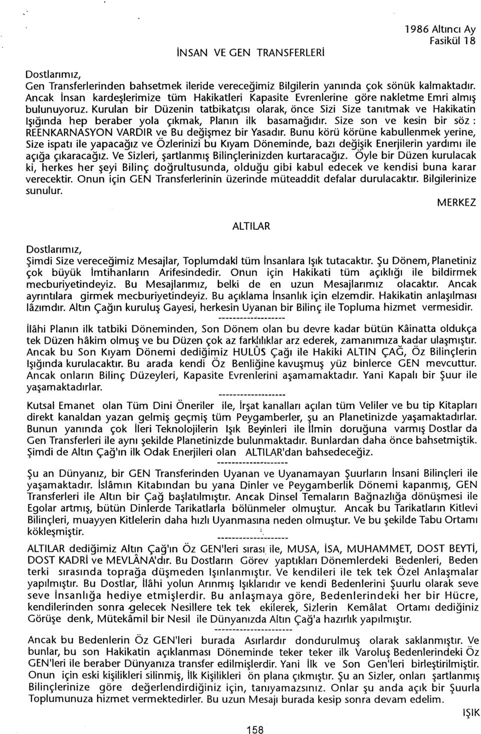 Kurulan bir Düzenin tatbikatçisi olarak, önce Sizi Size tanitmak ve Hakikatin isiginda hep beraber yola çikmak, Planin ilk basamagidir.