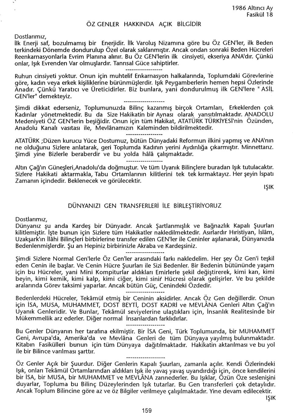 Ruhun cinsiyeti yoktur. Onun için muhtelif Enkarnasyon halkalarinda, Toplumdaki G~.revlerine göre, kadin veya erkek kisilik.l.erine bürünmüslerdir. Isik Peygamberlerin hemen hepsi Ozlerin~e Anadir.