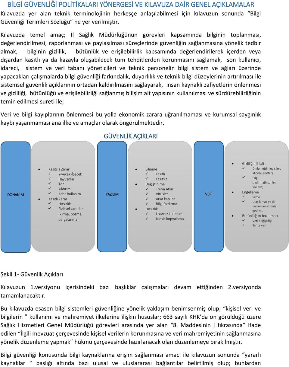 Kılavuzda temel amaç; İl Sağlık Müdürlüğünün görevleri kapsamında bilginin toplanması, değerlendirilmesi, raporlanması ve paylaşılması süreçlerinde güvenliğin sağlanmasına yönelik tedbir almak,