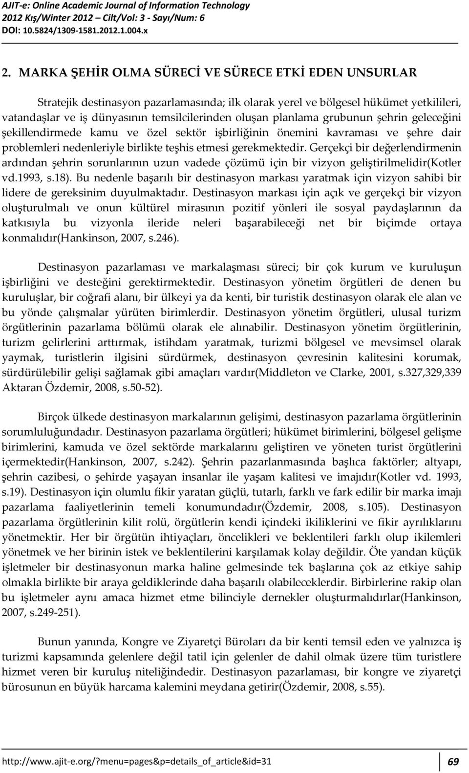 planlama grubunun şehrin geleceğini şekillendirmede kamu ve özel sektör işbirliğinin önemini kavraması ve şehre dair problemleri nedenleriyle birlikte teşhis etmesi gerekmektedir.