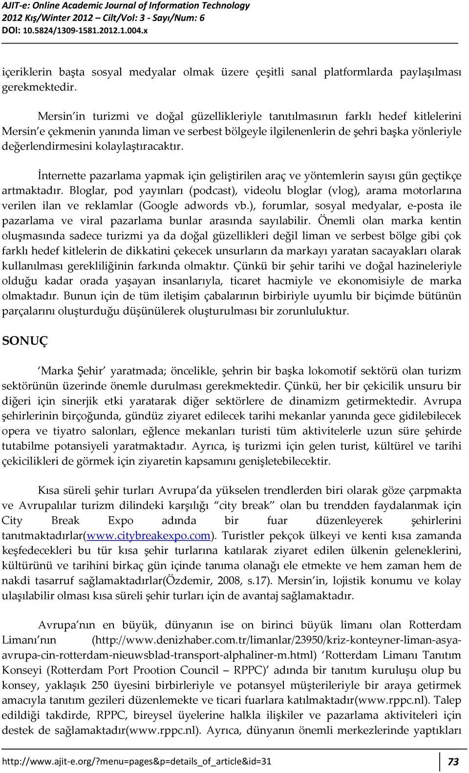 Mersin in turizmi ve doğal güzellikleriyle tanıtılmasının farklı hedef kitlelerini Mersin e çekmenin yanında liman ve serbest bölgeyle ilgilenenlerin de şehri başka yönleriyle değerlendirmesini