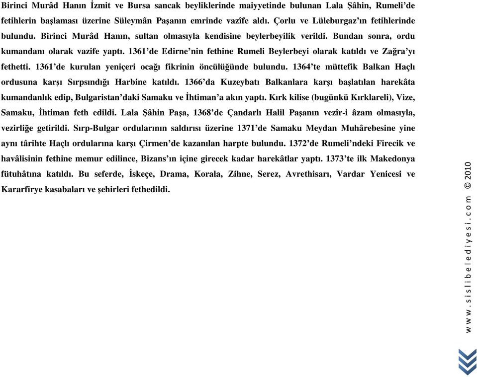 1361 de Edirne nin fethine Rumeli Beylerbeyi olarak katıldı ve Zağra yı fethetti. 1361 de kurulan yeniçeri ocağı fikrinin öncülüğünde bulundu.