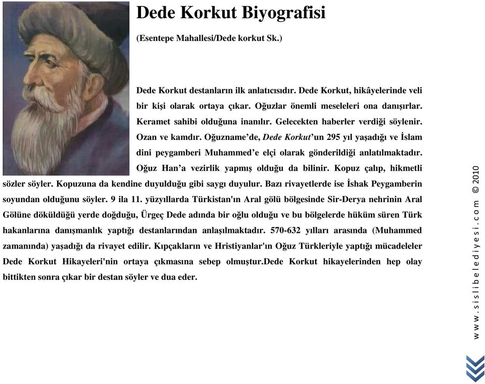 Oğuzname de, Dede Korkut un 295 yıl yaşadığı ve Đslam dini peygamberi Muhammed e elçi olarak gönderildiği anlatılmaktadır. Oğuz Han a vezirlik yapmış olduğu da bilinir.