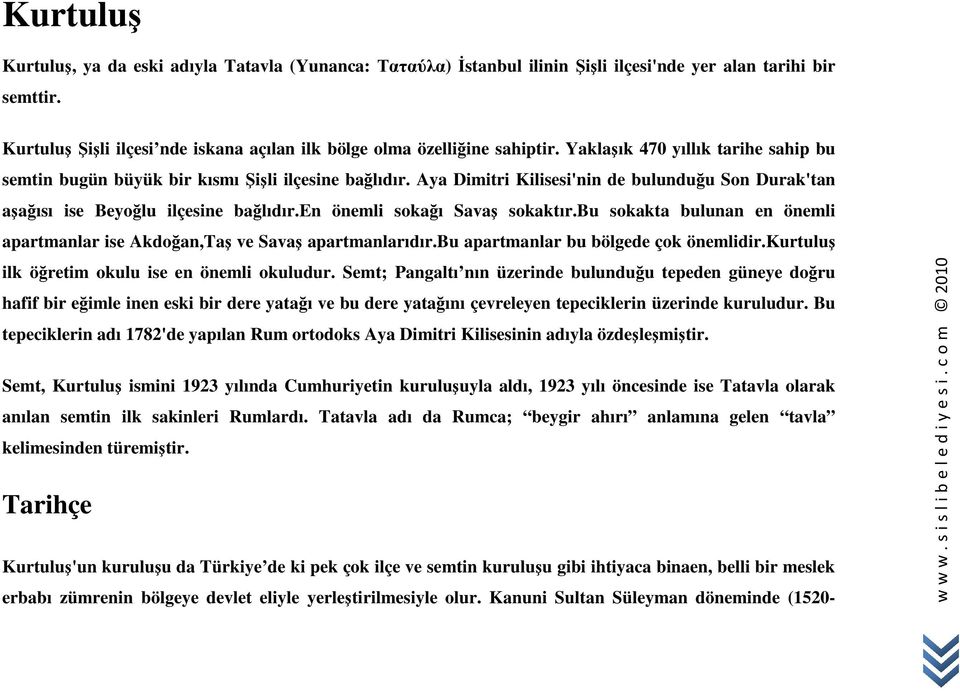 Aya Dimitri Kilisesi'nin de bulunduğu Son Durak'tan aşağısı ise Beyoğlu ilçesine bağlıdır.en önemli sokağı Savaş sokaktır.