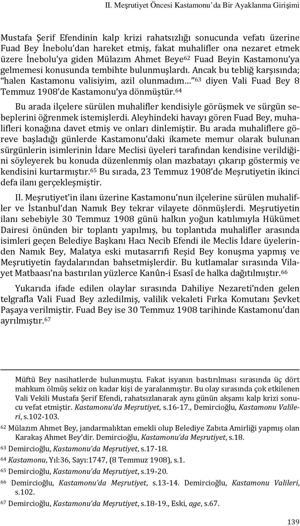 Ancak bu tebliğ karşısında; halen Kastamonu valisiyim, azil olunmadım 63 diyen Vali Fuad Bey 8 Temmuz 1908 de Kastamonu ya dönmüştür.