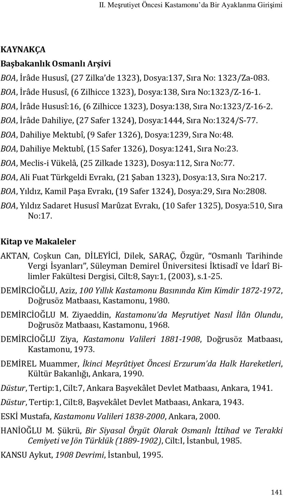 BOA, İrâde Dahiliye, (27 Safer 1324), Dosya:1444, Sıra No:1324/S-77. BOA, Dahiliye Mektubî, (9 Safer 1326), Dosya:1239, Sıra No:48. BOA, Dahiliye Mektubî, (15 Safer 1326), Dosya:1241, Sıra No:23.