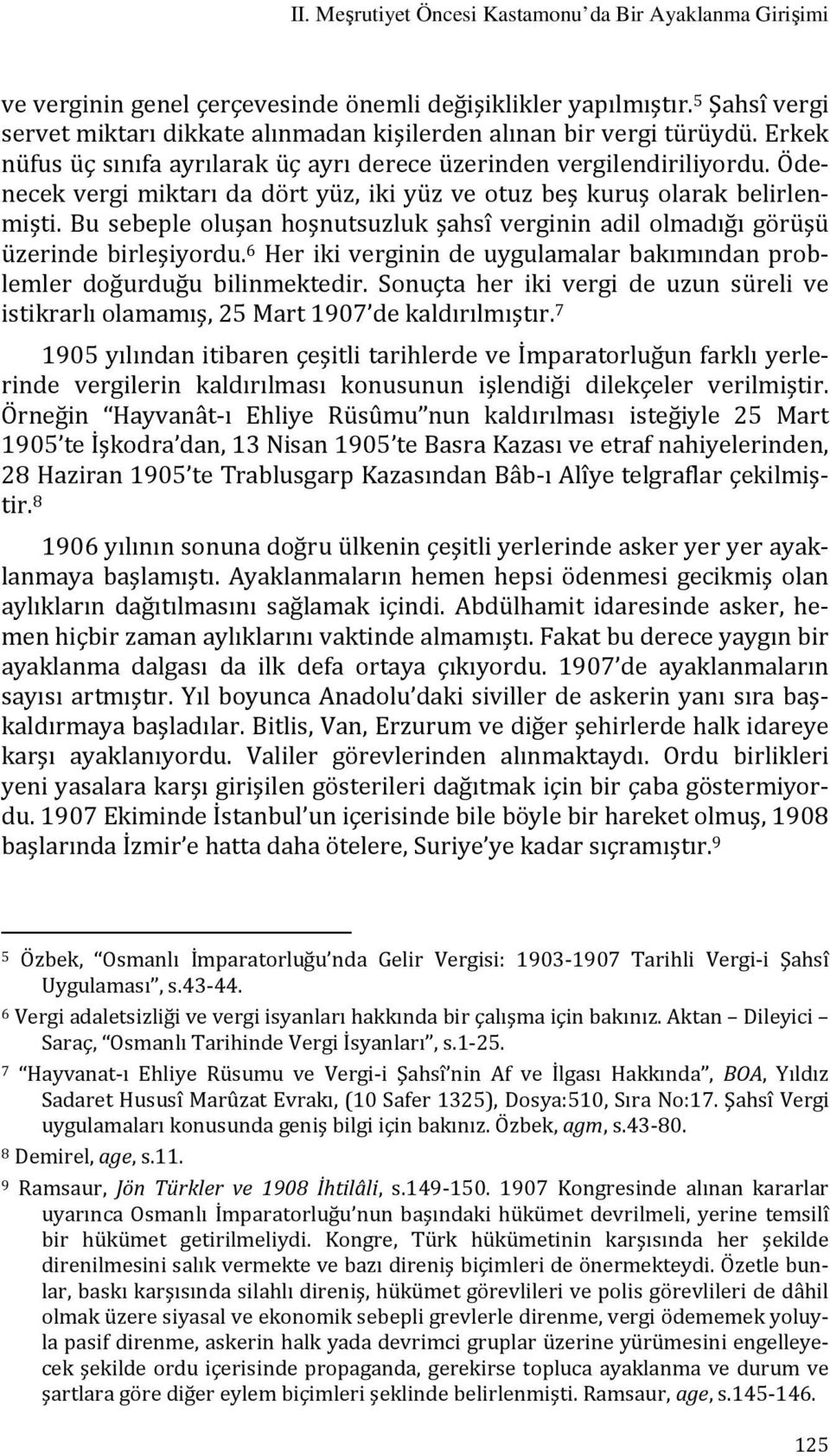 Ödenecek vergi miktarı da dört yüz, iki yüz ve otuz beş kuruş olarak belirlenmişti. Bu sebeple oluşan hoşnutsuzluk şahsî verginin adil olmadığı görüşü üzerinde birleşiyordu.