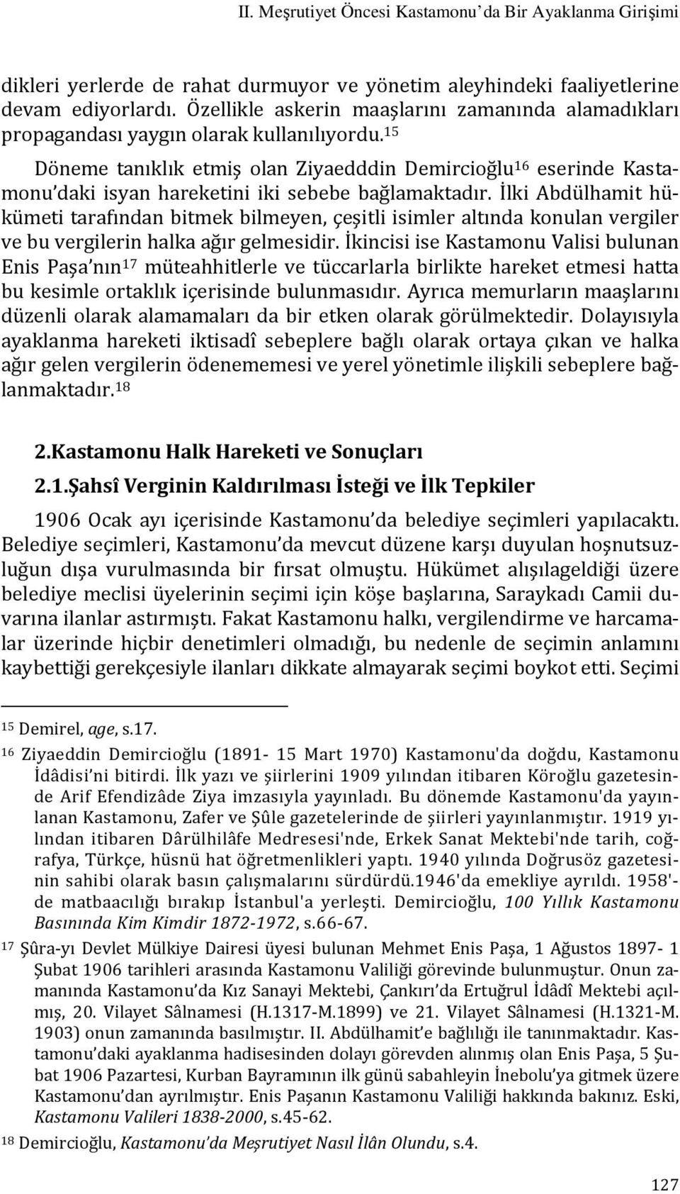 15 Döneme tanıklık etmiş olan Ziyaedddin Demircioğlu 16 eserinde Kastamonu daki isyan hareketini iki sebebe bağlamaktadır.