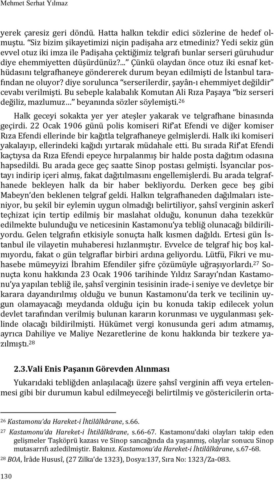 ... Çünkü olaydan önce otuz iki esnaf kethüdasını telgrafhaneye göndererek durum beyan edilmişti de İstanbul tarafından ne oluyor?