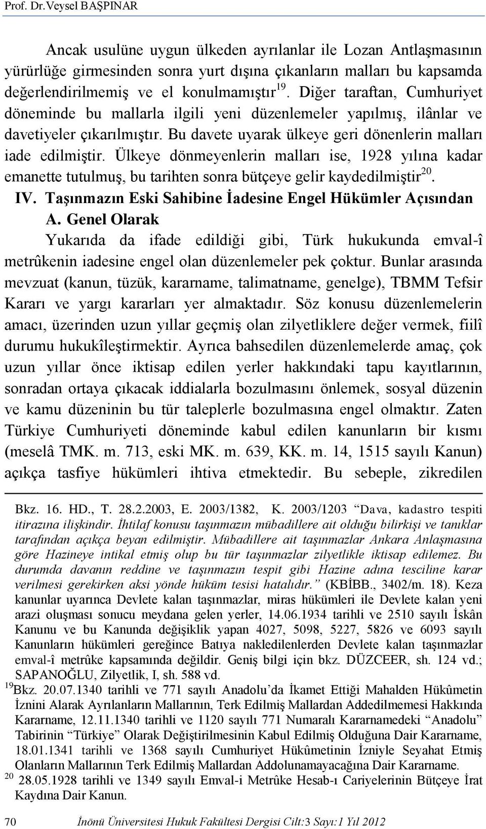 Diğer taraftan, Cumhuriyet döneminde bu mallarla ilgili yeni düzenlemeler yapılmış, ilânlar ve davetiyeler çıkarılmıştır. Bu davete uyarak ülkeye geri dönenlerin malları iade edilmiştir.