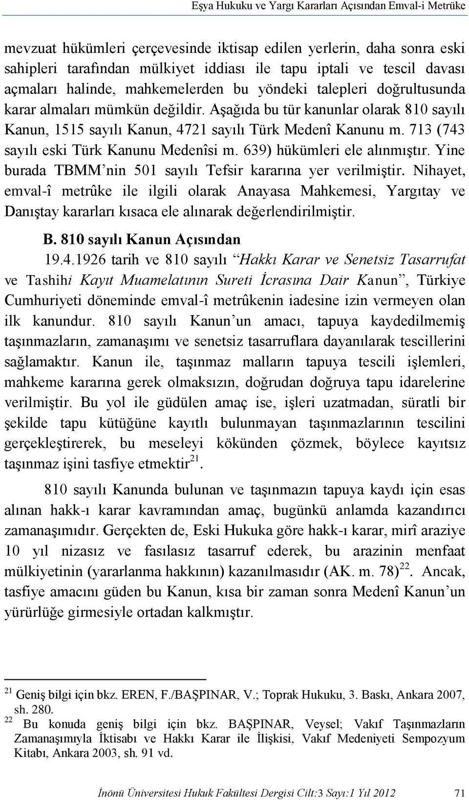 713 (743 sayılı eski Türk Kanunu Medenîsi m. 639) hükümleri ele alınmıştır. Yine burada TBMM nin 501 sayılı Tefsir kararına yer verilmiştir.