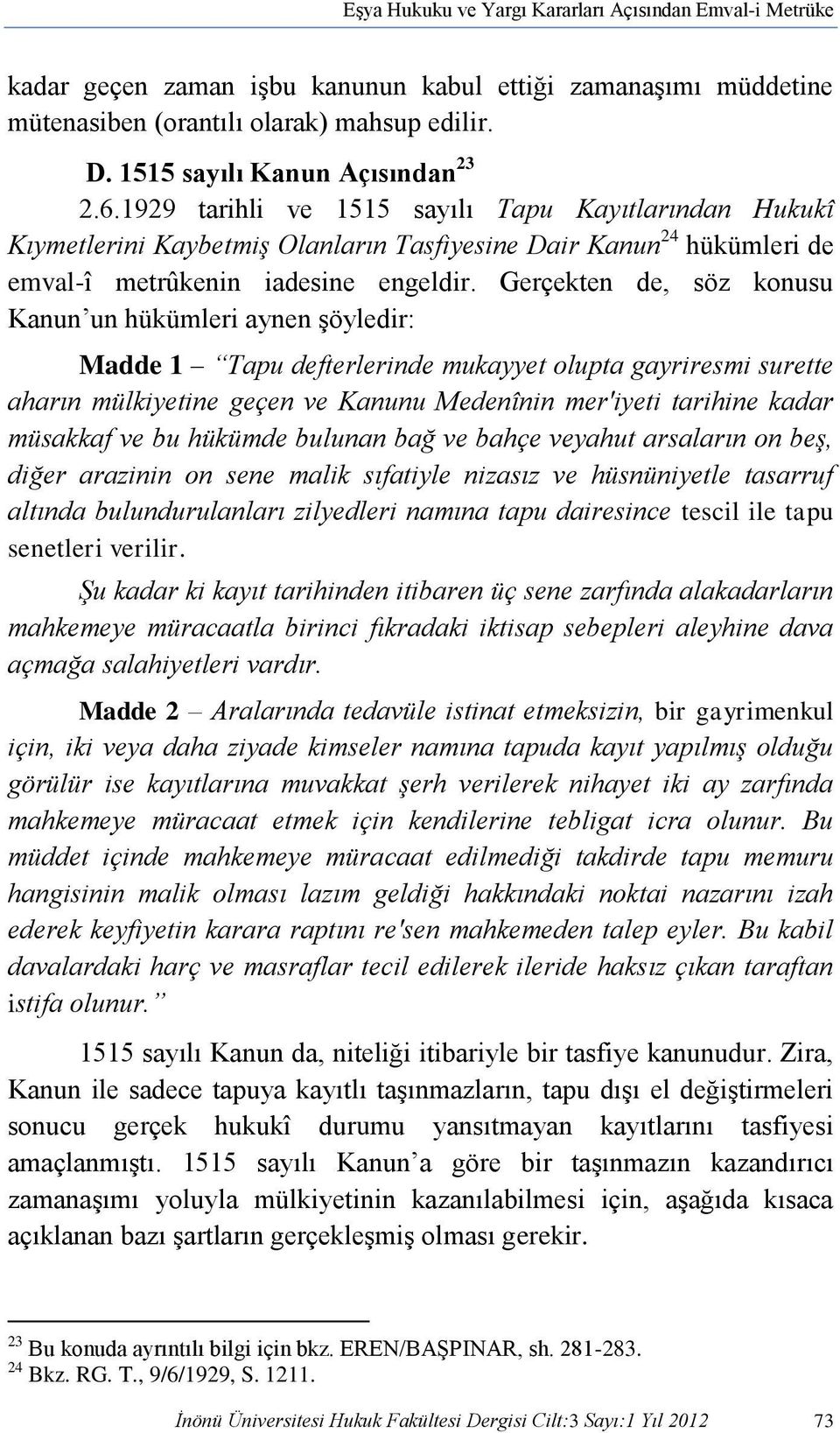 Gerçekten de, söz konusu Kanun un hükümleri aynen şöyledir: Madde 1 Tapu defterlerinde mukayyet olupta gayriresmi surette aharın mülkiyetine geçen ve Kanunu Medenînin mer'iyeti tarihine kadar