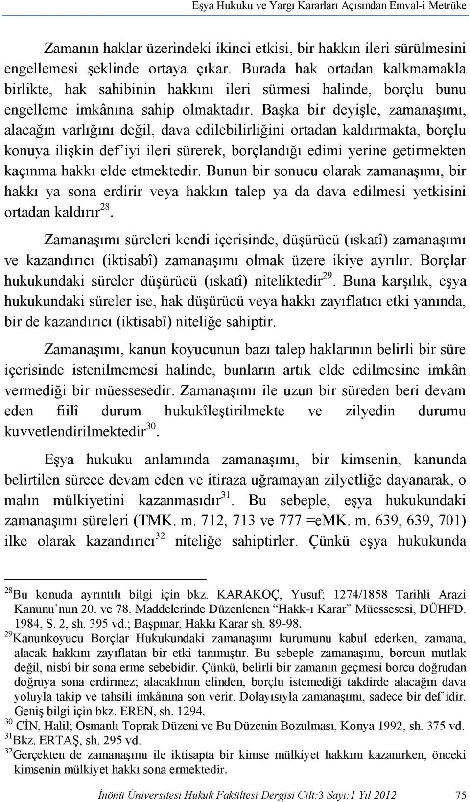 Başka bir deyişle, zamanaşımı, alacağın varlığını değil, dava edilebilirliğini ortadan kaldırmakta, borçlu konuya ilişkin def iyi ileri sürerek, borçlandığı edimi yerine getirmekten kaçınma hakkı