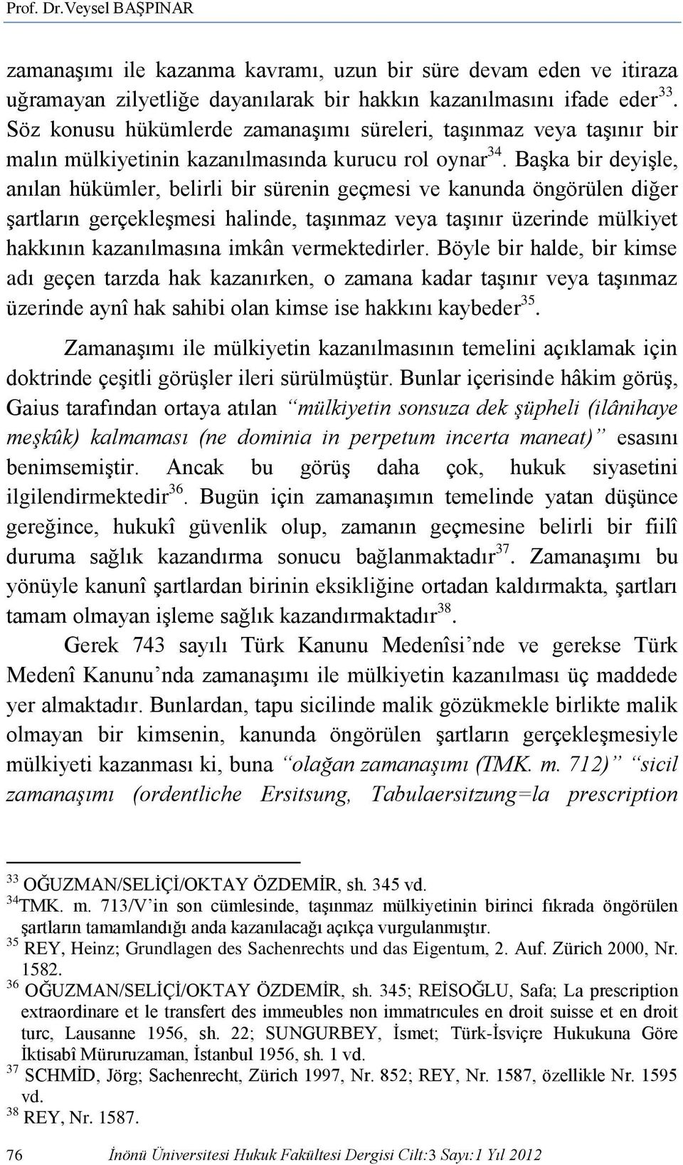 Başka bir deyişle, anılan hükümler, belirli bir sürenin geçmesi ve kanunda öngörülen diğer şartların gerçekleşmesi halinde, taşınmaz veya taşınır üzerinde mülkiyet hakkının kazanılmasına imkân