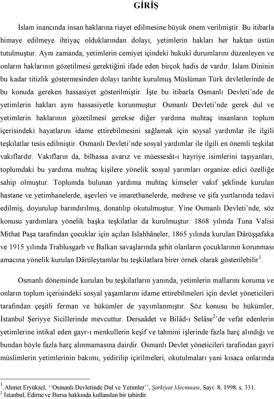 İslam Dininin bu kadar titizlik göstermesinden dolayı tarihte kurulmuş Müslüman Türk devletlerinde de bu konuda gereken hassasiyet gösterilmiştir.