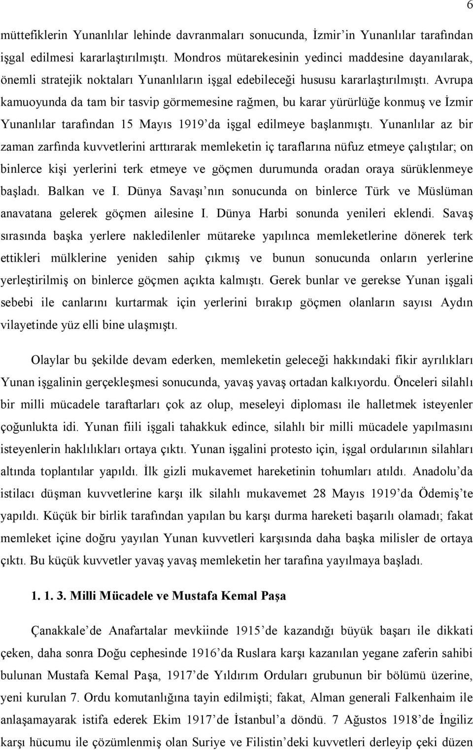 Avrupa kamuoyunda da tam bir tasvip görmemesine rağmen, bu karar yürürlüğe konmuş ve İzmir Yunanlılar tarafından 15 Mayıs 1919 da işgal edilmeye başlanmıştı.