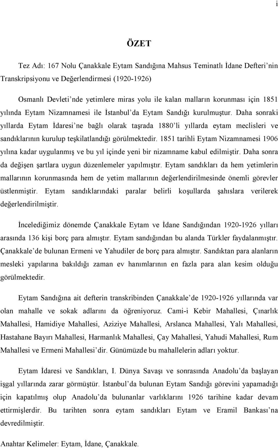 Daha sonraki yıllarda Eytam İdaresi ne bağlı olarak taşrada 1880 li yıllarda eytam meclisleri ve sandıklarının kurulup teşkilatlandığı görülmektedir.