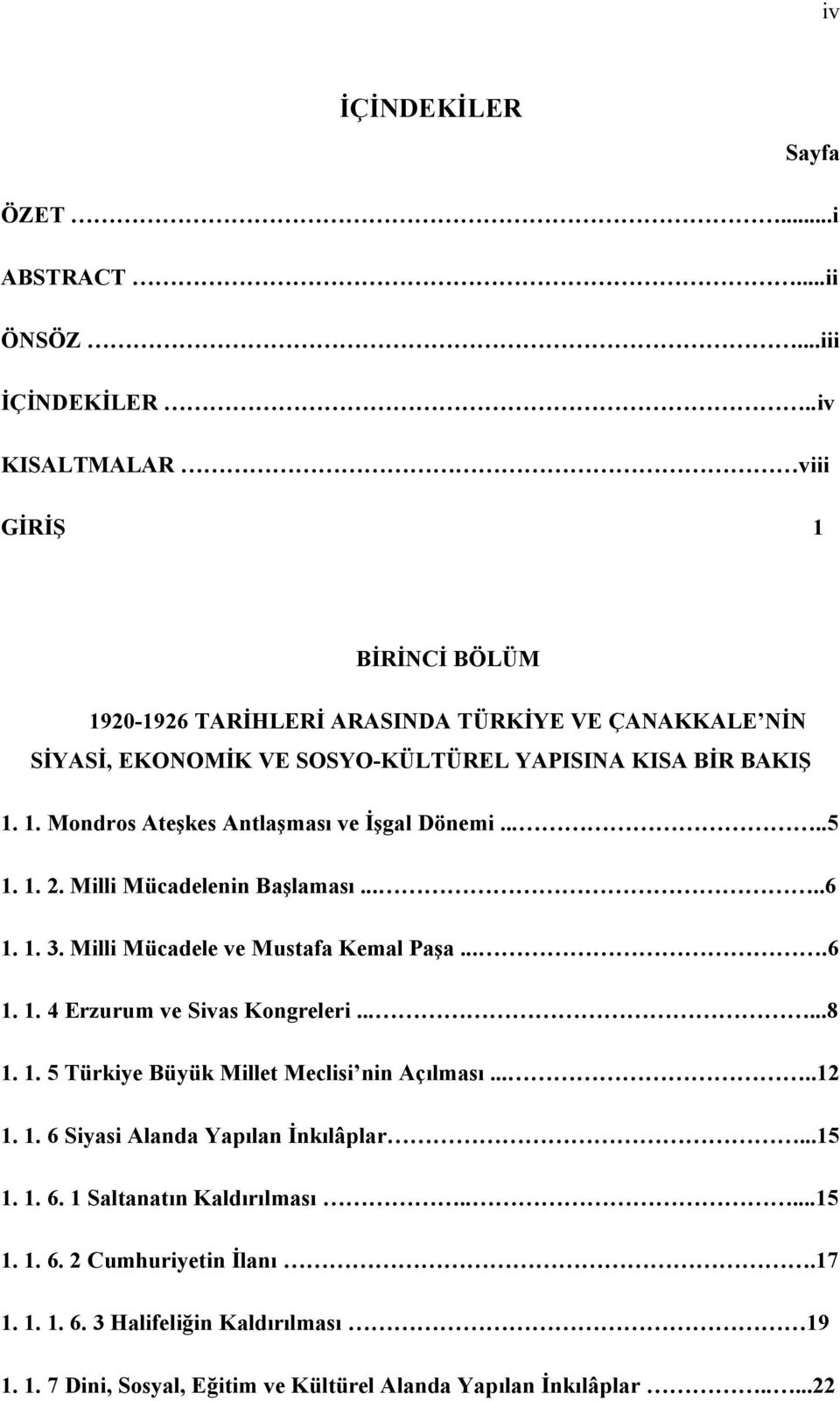 ....5 1. 1. 2. Milli Mücadelenin Başlaması.....6 1. 1. 3. Milli Mücadele ve Mustafa Kemal Paşa....6 1. 1. 4 Erzurum ve Sivas Kongreleri......8 1. 1. 5 Türkiye Büyük Millet Meclisi nin Açılması.