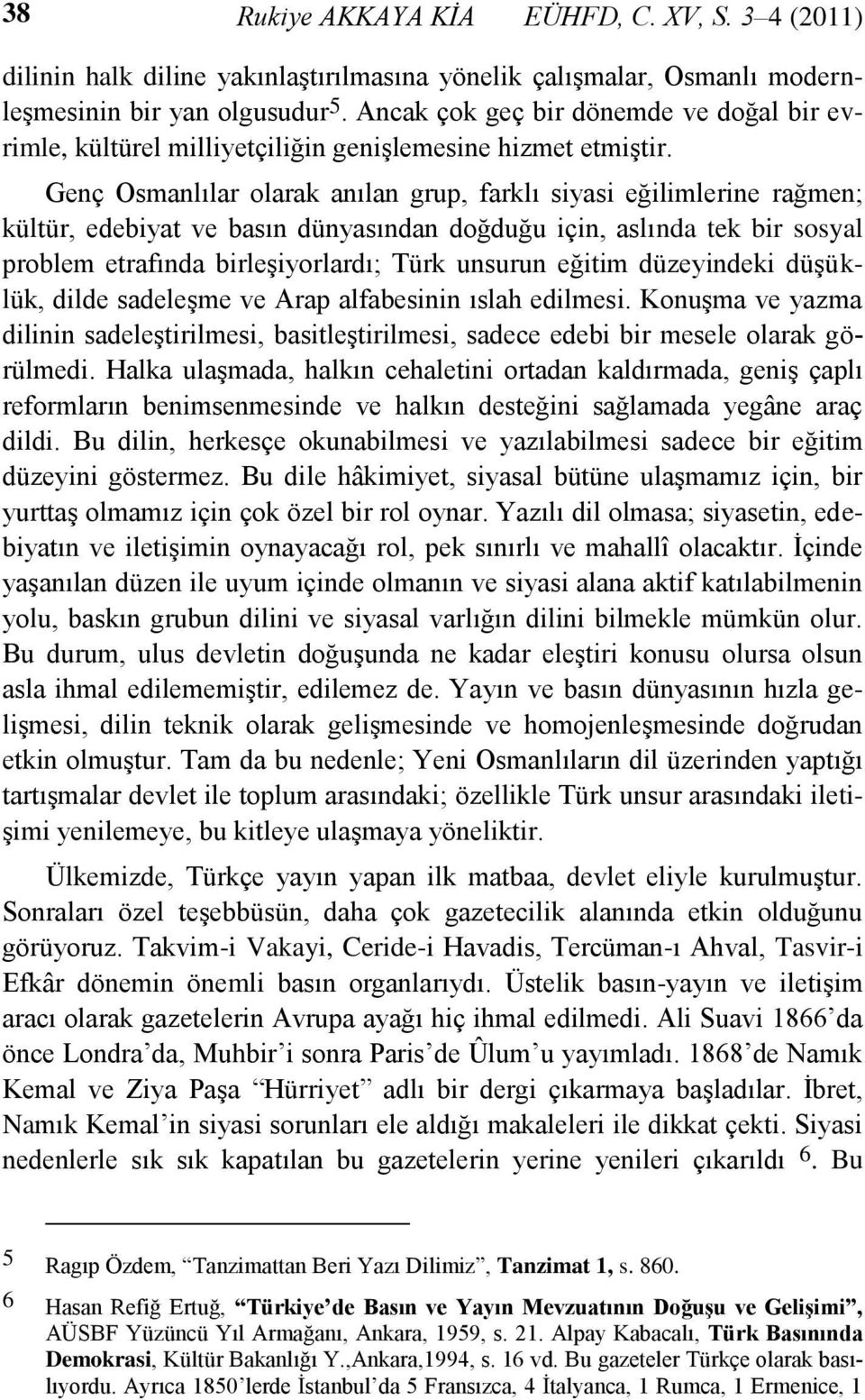 Genç Osmanlılar olarak anılan grup, farklı siyasi eğilimlerine rağmen; kültür, edebiyat ve basın dünyasından doğduğu için, aslında tek bir sosyal problem etrafında birleşiyorlardı; Türk unsurun