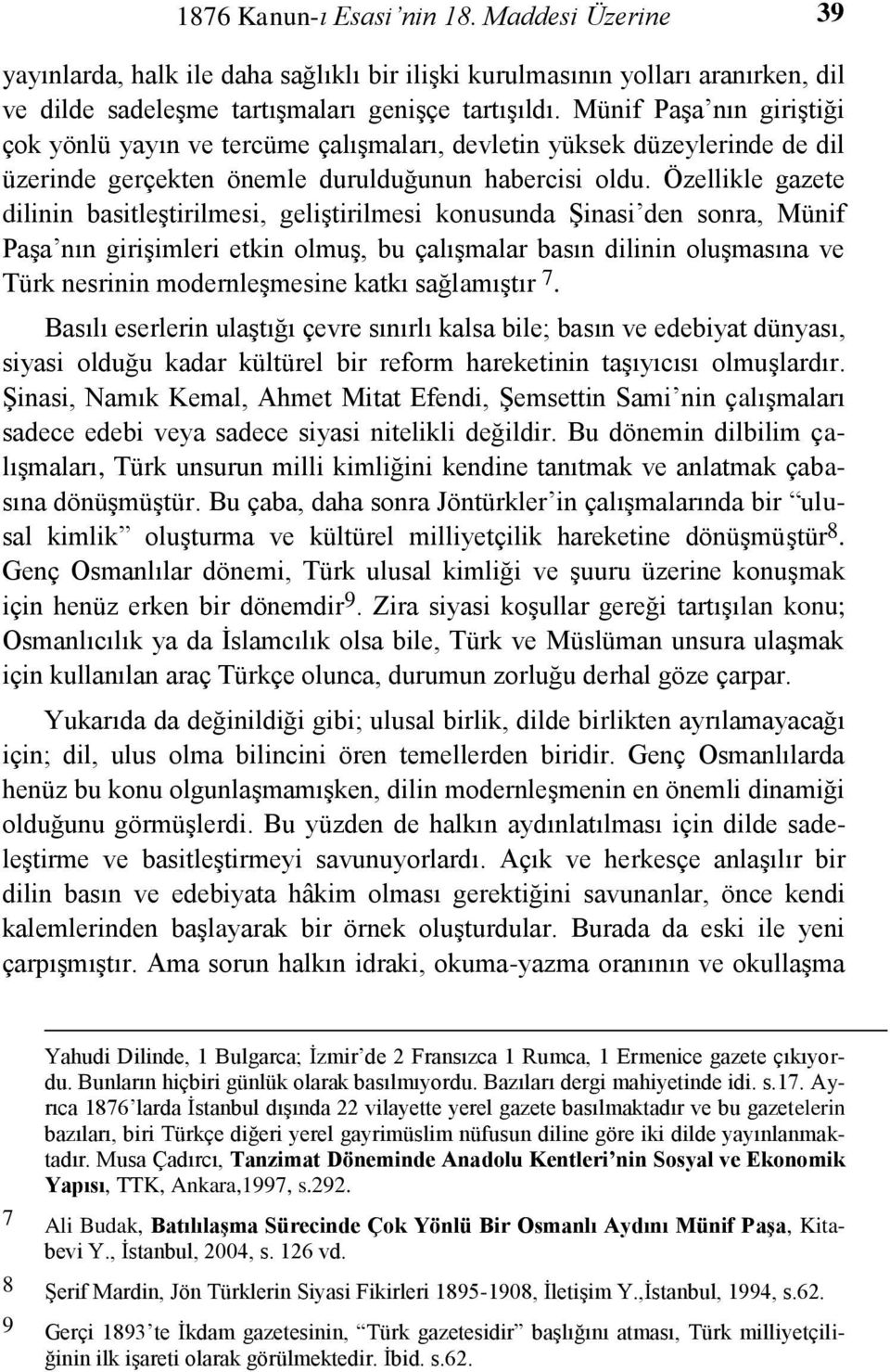 Özellikle gazete dilinin basitleştirilmesi, geliştirilmesi konusunda Şinasi den sonra, Münif Paşa nın girişimleri etkin olmuş, bu çalışmalar basın dilinin oluşmasına ve Türk nesrinin modernleşmesine