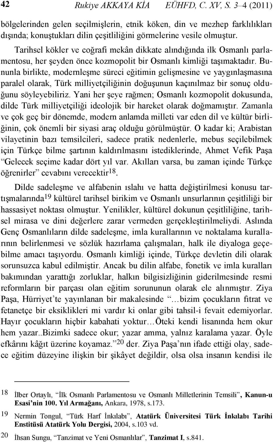 Bununla birlikte, modernleşme süreci eğitimin gelişmesine ve yaygınlaşmasına paralel olarak, Türk milliyetçiliğinin doğuşunun kaçınılmaz bir sonuç olduğunu söyleyebiliriz.