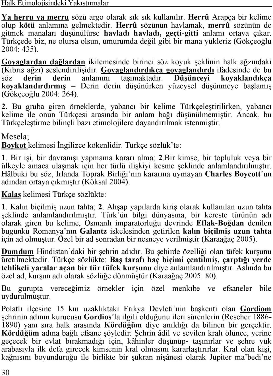 Türkçede biz, ne olursa olsun, umurumda değil gibi bir mana yükleriz (Gökçeoğlu 2004: 435).