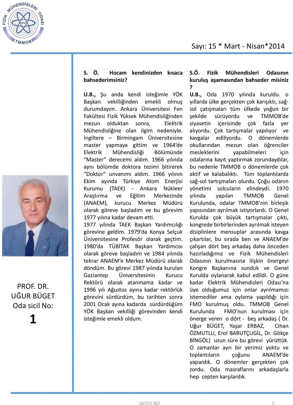 İngiltere Birmingam Üniversitesine master yapmaya gittim ve 1964 de Elektrik Mühendisliği Bölümünde Master derecemi aldım. 1966 yılında aynı bölümde doktora tezimi bitirerek Doktor unvanımı aldım.