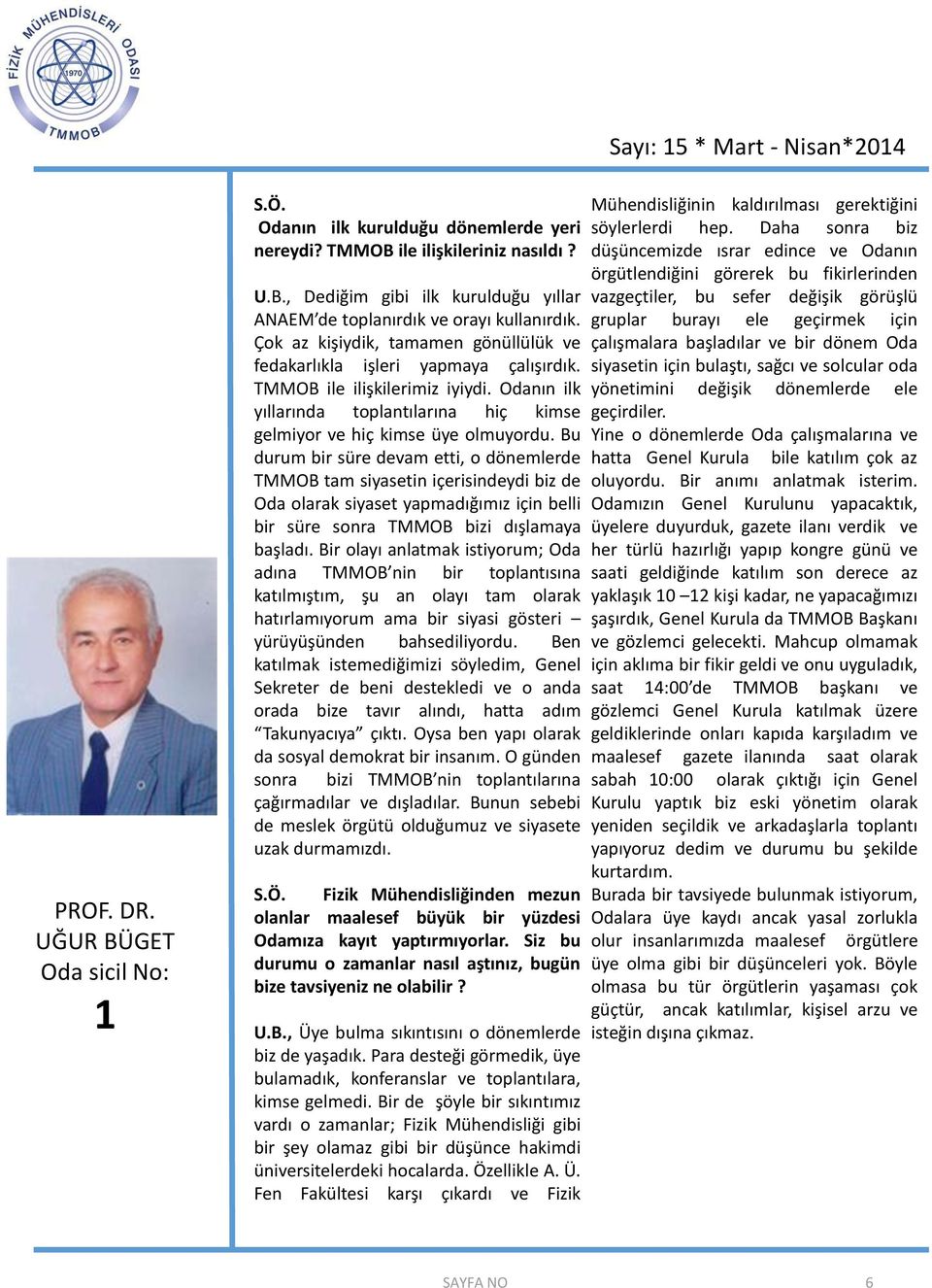 Bu durum bir süre devam etti, o dönemlerde TMMOB tam siyasetin içerisindeydi biz de Oda olarak siyaset yapmadığımız için belli bir süre sonra TMMOB bizi dışlamaya başladı.